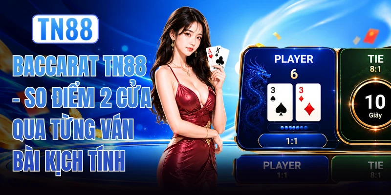 Baccarat TN88 - So Điểm 2 Cửa Qua Từng Ván Bài Kịch Tính 1 Baccarat TN88 - So Điểm 2 Cửa Qua Từng Ván Bài Kịch Tính
